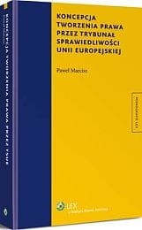 Koncepcja tworzenia prawa przez Trybunał Sprawiedliwości Unii Europejskiej
