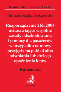 Rozporządzenie 261/2004 ustanawiające wspólne zasady odszkodowania i pomocy dla pasażerów w przypadku odmowy przyjęcia na pokład albo odwołania lub dużego opóźnienia lotów. Komentarz