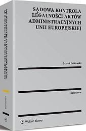 Sądowa kontrola legalności aktów administracyjnych Unii Europejskiej