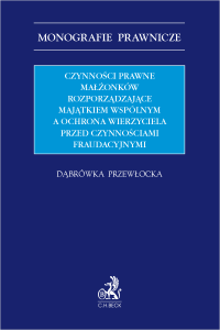 Czynności prawne małżonków rozporządzające majątkiem wspólnym a ochrona wierzyciela przed czynnościami fraudacyjnymi