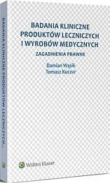 Badania kliniczne produktów leczniczych i wyrobów medycznych. Zagadnienia prawne