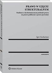 Prawo w ujęciu strukturalnym. Studium o dychotomicznym podziale prawa na prawo publiczne i prawo prywatne