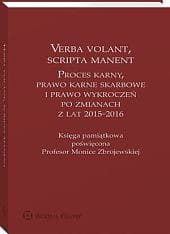 Verba volant, scripta manent. Proces karny, prawo karne skarbowe i prawo wykroczeń po zmianach z lat 2015-2016. Księga pamiątkowa poświęcona Profesor
