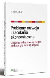 Problemy rozwoju i zacofania ekonomicznego. Dlaczego jedne kraje są biedne, podczas gdy inne są bogate?