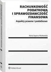 Rachunkowość podatkowa i sprawozdawczość finansowa. Aspekty prawne i podatkowe [PRZEDSPRZEDAŻ]