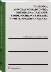 Tajemnica adwokacko-radcowska i notarialna oraz inne środki ochrony zaufania w postępowaniu cywilnym [PRZEDSPRZEDAŻ]