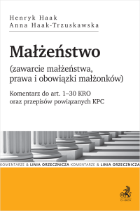 Małżeństwo (zawarcie małżeństwa, prawa i obowiązki małżonków). Komentarz do art. 1–30 KRO oraz związanych z nimi regulacji KPC