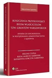 Roszczenia przysługujące byłym właścicielom tzw. gruntów warszawskich. Sposób ich dochodzenia w postępowaniu administracyjnym i sądowym