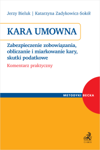 Kara umowna. Zabezpieczenie zobowiązania, obliczanie i miarkowanie kary, skutki podatkowe. Komentarz praktyczny