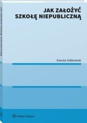 Jak założyć szkołę niepubliczną [PRZEDSPRZEDAŻ]