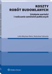 Koszty robót budowlanych. Ustalanie wartości i rozliczanie zamówień publicznych [PRZEDSPRZEDAŻ]