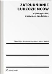 Zatrudnianie cudzoziemców. Aspekty prawne, pracownicze i podatkowe [PRZEDSPRZEDAŻ]