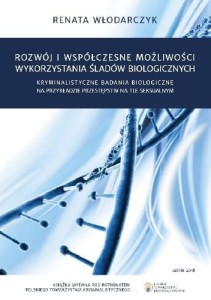 Rozwój i współczesne możliwości wykorzystania śladów biologicznych. Kryminalistyczne badania biologiczne na przykładzie przestępstw na tel seksualnym