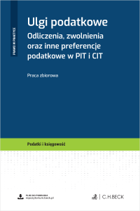 Ulgi podatkowe. Odliczenia, zwolnienia oraz inne preferencje podatkowe w PIT i CIT