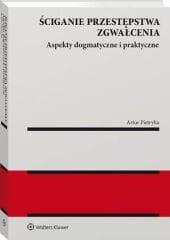 Ściganie przestępstwa zgwałcenia. Aspekty dogmatyczne i praktyczne [PRZEDSPRZEDAŻ]