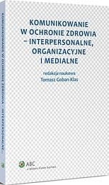Komunikowanie w ochronie zdrowia - interpersonalne, organizacyjne i medialne