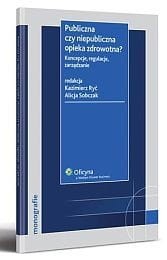 Publiczna czy niepubliczna opieka zdrowotna? Koncepcje, regulacje, zarządzanie