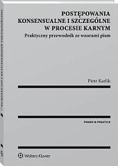 Postępowania konsensualne i szczególne w procesie karnym. Praktyczny przewodnik ze wzorami pism