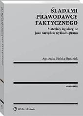 Śladami prawodawcy faktycznego. Materiały legislacyjne jako narzędzie wykładni prawa