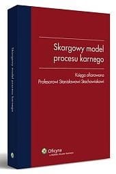 Skargowy model procesu karnego. Księga ofiarowana Profesorowi Stanisławowi Stachowiakowi