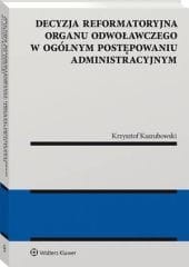 Decyzja reformatoryjna organu odwoławczego w ogólnym postępowaniu administracyjnym [PRZEDSPRZEDAŻ]