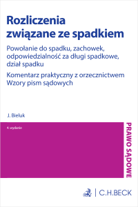 Rozliczenia związane ze spadkiem. Powołanie do spadku, zachowek, odpowiedzialność za długi spadkowe, dział spadku. Komentarz praktyczny z orzecznictwem. Wzory pism sądowych