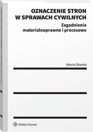 Oznaczenie stron w sprawach cywilnych. Zagadnienia materialnoprawne i procesowe [PRZEDSPRZEDAŻ]