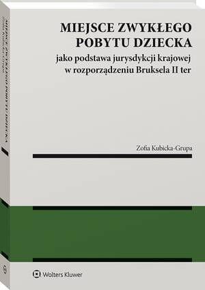 Miejsce zwykłego pobytu dziecka jako podstawa jurysdykcji krajowej w rozporządzeniu nr 2019/1111 (Bruksela II ter) [PRZEDSPRZEDAŻ]