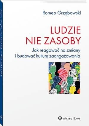 Ludzie - nie zasoby. Jak reagować na zmiany i budować kulturę zaangażowania [PRZEDSPRZEDAŻ]