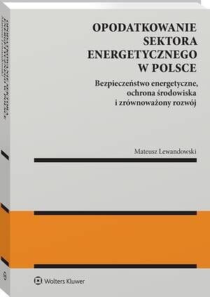Opodatkowanie sektora energetycznego w Polsce [PRZEDSPRZEDAŻ]