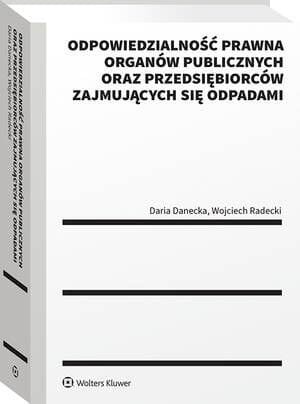 Odpowiedzialność prawna organów publicznych oraz przedsiębiorców zajmujących się odpadami [PRZEDSPRZEDAŻ]