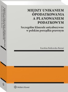 Szczególne klauzule antyabuzywne w polskim porządku prawnym. Między unikaniem  opodatkowania  a planowaniem  podatkowym.