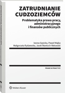 Zatrudnianie cudzoziemców. Problematyka prawa pracy, administracyjnego i finansów publicznych