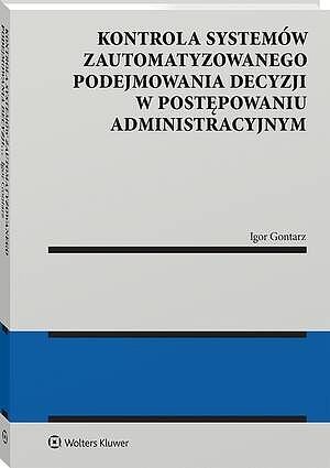 Kontrola systemów zautomatyzowanego podejmowania decyzji w postępowaniu administracyjnym [PRZEDSPRZEDAŻ]