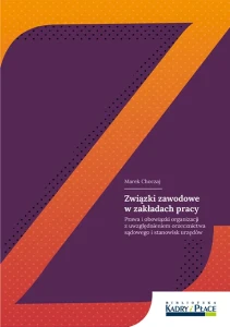 Związki zawodowe w zakładach pracy. Prawa i obowiązki organizacji z uwzględnieniem orzecznictwa sądowego i stanowisk urzędów