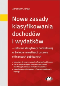 Nowe zasady klasyfikowania dochodów i wydatków – reforma klasyfikacji budżetowej w świetle nowelizacji ust. o finansach publicznych