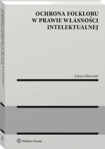 Ochrona folkloru w prawie własności intelektualnej [PRZEDSPRZEDAŻ]
