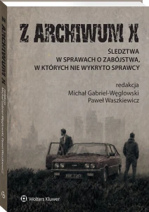 Z ARCHIWUM X. Śledztwa w sprawach o zabójstwa, w których nie wykryto sprawcy [PRZEDSPRZEDAŻ]