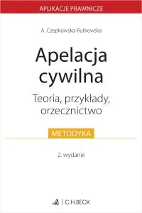Apelacja cywilna. Teoria, przykłady, orzecznictwo - Metodyka Wyd. 2