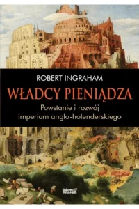 Władcy pieniądza. Powstanie i rozwój imperium anglo-holenderskiego