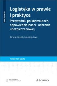 Logistyka w prawie i praktyce. Przewodnik po kontraktach, odpowiedzialności i ochronie ubezpieczeniowej  + wzory do pobrania