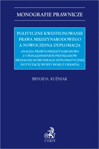 Polityczne kwestionowanie prawa międzynarodowego a nowoczesna dyplomacja. Analiza prawnomiędzynarodowa z uwzględnieniem przykładów medialnej komunikacji dyplomatycznej dotyczącej wojny Rosji z Ukrainą