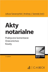 Akty notarialne. Praktyczne komentarze. Orzecznictwo. Koszty + wzory do pobrania