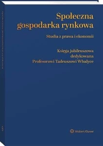 Społeczna gospodarka rynkowa. Studia z prawa i ekonomii. Księga jubileuszowa dedykowana Profesorowi Tadeuszowi Włudyce