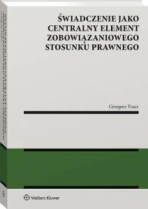 Świadczenie jako centralny element zobowiązaniowego stosunku prawnego [PRZEDSPRZEDAŻ]
