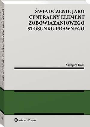 Świadczenie jako centralny element zobowiązaniowego stosunku prawnego [PRZEDSPRZEDAŻ]