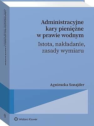 Administracyjne kary pieniężne w prawie wodnym – istota, nakładanie, zasady wymiaru [PRZEDSPRZEDAŻ]
