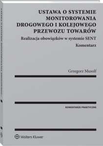 Ustawa o systemie monitorowania drogowego i kolejowego przewozu towarów. Realizacja obowiązków w systemie SENT. Komentarz