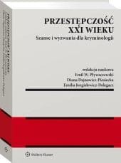 Przestępczość XXI wieku. Szanse i wyzwania dla kryminologii [PRZEDSPRZEDAŻ]