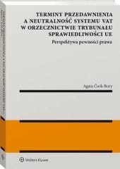 Terminy przedawnienia a neutralność systemu VAT w orzecznictwie Trybunału Sprawiedliwości UE. Perspektywa pewności prawa [PRZEDSPRZEDAŻ]